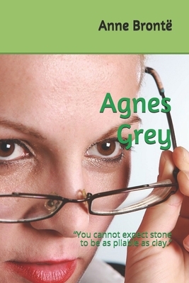 Agnes Grey: "You cannot expect stone to be as pliable as clay." by Anne Brontë