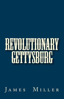 Revolutionary Gettysburg by James B. Miller