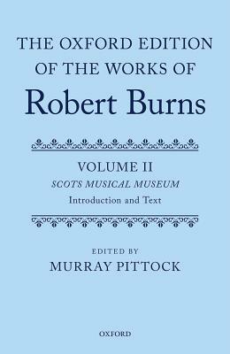 The Oxford Edition of the Works of Robert Burns: Volumes II and III: Scots Musical Museum by 
