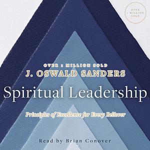 Spiritual Leadership: Principles of Excellence for Every Believer by J. Oswald Sanders