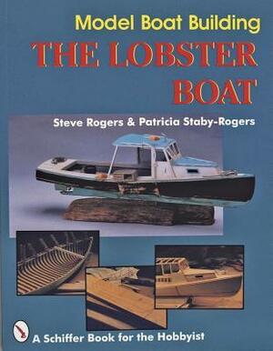 Model Boat Building: The Lobster Boat by Steve Rogers, Patricia Staby-Rogers