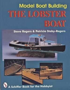 Model Boat Building: The Lobster Boat by Patricia Staby-Rogers, Steve Rogers