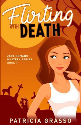 Flirting with Death (Book 1 Zara Romano Mystery Series) by Patricia Grasso