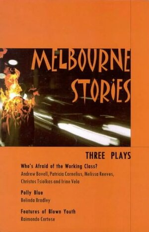 Melbourne Stories: Three Plays: Who's Afraid of the Working Class; Polly Blue; Features of Blown Youth by Andrew Bovell