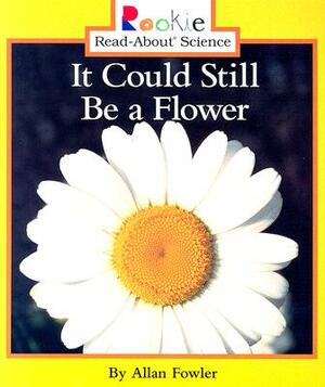 It Could Still Be a Flower by Allan Fowler