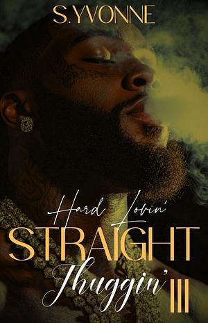 Hard Lovin' Straight Thuggin' 3 by S. Yvonne
