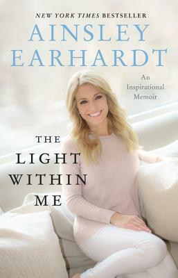 The Light Within Me: An Inspirational Memoir by Ainsley Earhardt