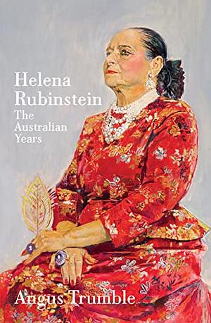 Helena Rubinstein: The Australian Years by Angus Trumble
