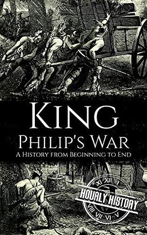 King Philip's War: A History from Beginning to End  by Hourly History