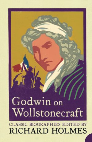 Godwin On Wollstonecraft (Lives That Never Grow Old) by Richard Holmes