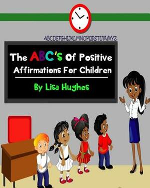 The ABC's Of Positive Affirmations For Children by Lisa Hughes