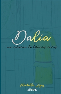 Dalia: una coleccion de historias cortas by Michelle Lopez
