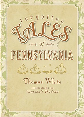 Forgotten Tales of Pennsylvania by Thomas White, Marshall Hudson