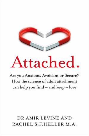 Attached: Are you Anxious, Avoidant or Secure? How the science of adult attachment can help you find – and keep – love by Rachel Heller, Amir Levine