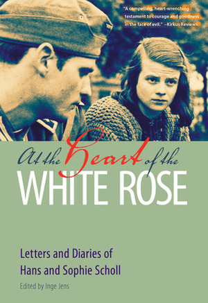At the Heart of the White Rose: Letters and Diaries of Hans and Sophie Scholl by Inge Jens, Sophie Scholl, J. Maxwell Brownjohn, Hans Scholl