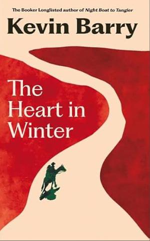 The Heart in Winter by Kevin Barry