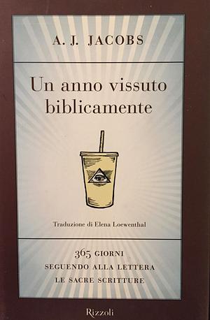 Un anno vissuto biblicamente. 365 giorni seguendo alla lettera le Sacre Scritture by A.J. Jacobs