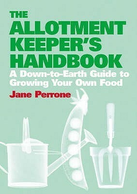 The Allotment Keeper's Handbook: A Down To Earth Guide To Growing Your Own Food by Jane Perrone