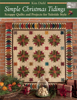 Simple Christmas Tidings: Scrappy Quilts and Projects for Yuletide Style by Kim Diehl