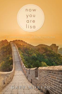 Now You Are Lisa: A Contemporary Tale of Human Connection by Gary Moreau