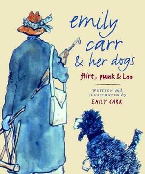 Emily Carr and Her Dogs: Flirt, Punk and Loo by Emily Carr