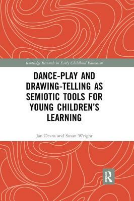 Dance-Play and Drawing-Telling as Semiotic Tools for Young Children's Learning by Susan Wright, Jan Deans