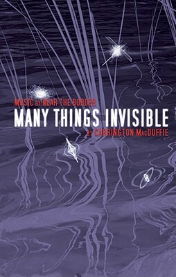 Many Things Invisible by Carrington MacDuffie