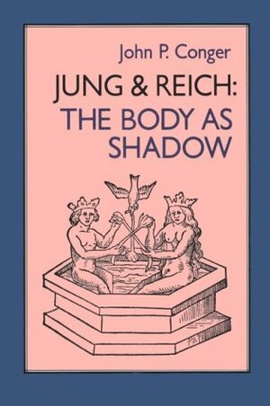 Jung and Reich: The Body as Shadow by John P. Conger