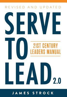 Serve to Lead: 21st Century Leaders Manual by James Strock