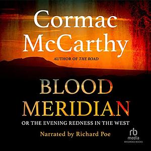 Blood Meridian, or, the Evening Redness in the West by Cormac McCarthy, Cormac McCarthy
