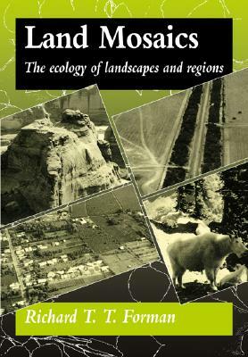 Land Mosaics: The Ecology of Landscapes and Regions by Richard T. T. Forman