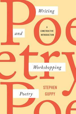 Writing and Workshopping Poetry: A Constructive Introduction by Stephen Guppy