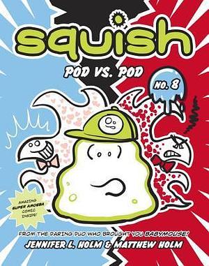 Squish #8: Pod vs. Pod: by Jennifer L. Holm, Matthew Holm