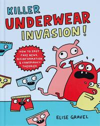 Killer Underwear Invasion!: How to Spot Fake News, Disinformation & Conspiracy Theories by Elise Gravel