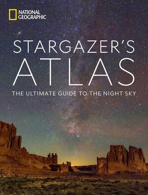 National Geographic Stargazer's Atlas: The Ultimate Guide to the Night Sky by National Geographic