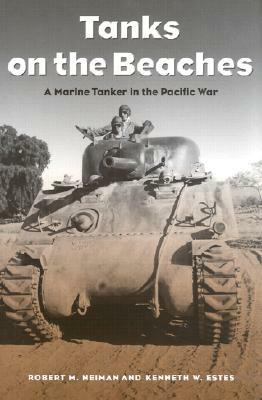 Tanks on the Beaches: A Marine Tanker in the Pacific War by Kenneth W. Estes, Robert M. Neiman