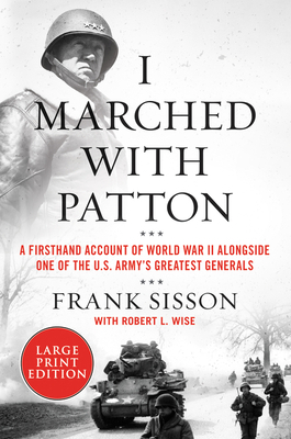 I Marched with Patton: A Firsthand Account of World War II Alongside One of the U.S. Army's Greatest Generals by Robert L. Wise, Frank Sisson