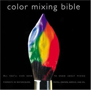 Color Mixing Bible: All You'll Ever Need to Know About Mixing Pigments in Oil, Acrylic, Watercolor, Gouache, Soft Pastel, Pencil, and Ink by Ian Sidaway