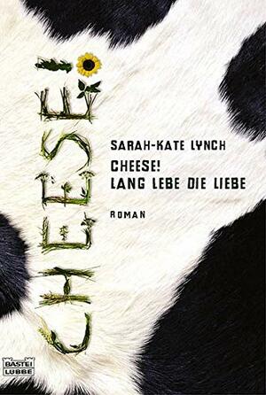 Cheese! Lang Lebe die Liebe by Sarah-Kate Lynch