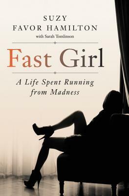 Fast Girl: A Life Spent Running from Madness by Suzy Favor Hamilton