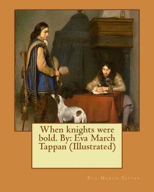 When knights were bold. By: Eva March Tappan (Illustrated) by Eva March Tappan