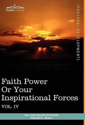 Personal Power Books (in 12 Volumes), Vol. IV: Faith Power or Your Inspirational Forces by William Walker Atkinson, Edward E. Beals