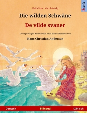 Die wilden Schwäne - De vilde svaner. Zweisprachiges Kinderbuch nach einem Märchen von Hans Christian Andersen (Deutsch - Dänisch) by Hans Christian Andersen