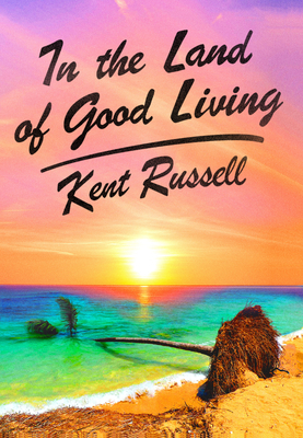 In the Land of Good Living: A Journey to the Heart of Florida by Kent Russell
