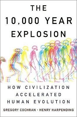 The 10,000 Year Explosion: How Civilization Accelerated Human Evolution by Gregory Cochran, Henry Harpending