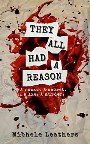 They All Had A Reason: A rumor. A secret. A lie. A murder. by Michele Leathers