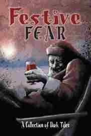 Festive Fear - A Collection of Dark Tales by Martin Livings, Steve Gerlach, Stephen Clark