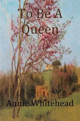 To Be a Queen by Annie Whitehead