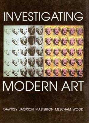 Investigating Modern Art by Paul Wood, Liz Dawtrey, Toby Jackson, Mary Masterton, Pam Meecham