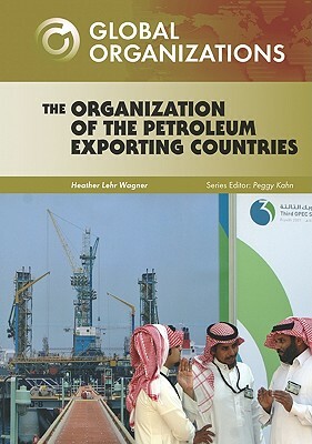 The Organization of the Petroleum Exporting Countries by Heather Lehr Wagner